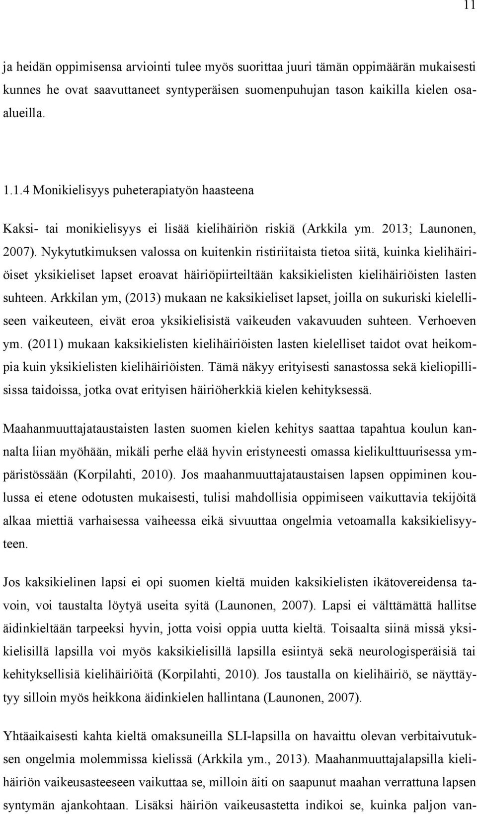 Nykytutkimuksen valossa on kuitenkin ristiriitaista tietoa siitä, kuinka kielihäiriöiset yksikieliset lapset eroavat häiriöpiirteiltään kaksikielisten kielihäiriöisten lasten suhteen.