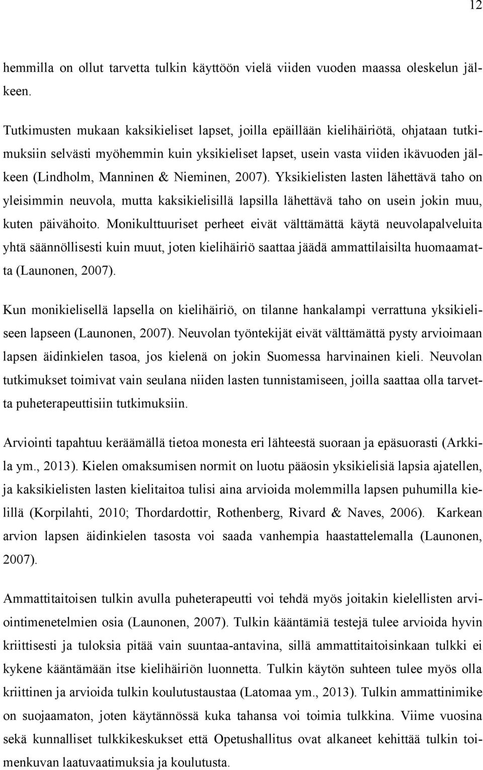 Nieminen, 2007). Yksikielisten lasten lähettävä taho on yleisimmin neuvola, mutta kaksikielisillä lapsilla lähettävä taho on usein jokin muu, kuten päivähoito.