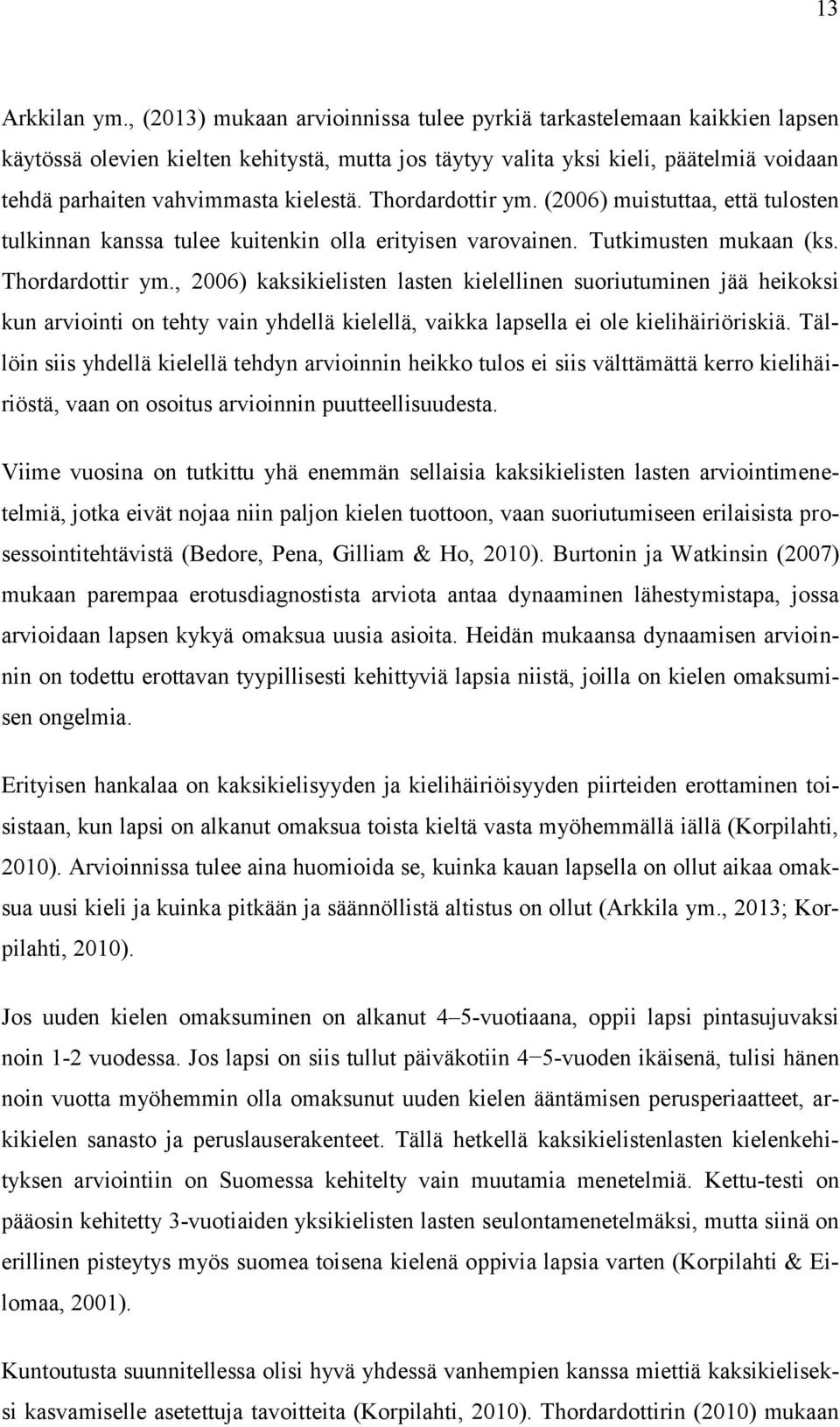 Thordardottir ym. (2006) muistuttaa, että tulosten tulkinnan kanssa tulee kuitenkin olla erityisen varovainen. Tutkimusten mukaan (ks. Thordardottir ym.