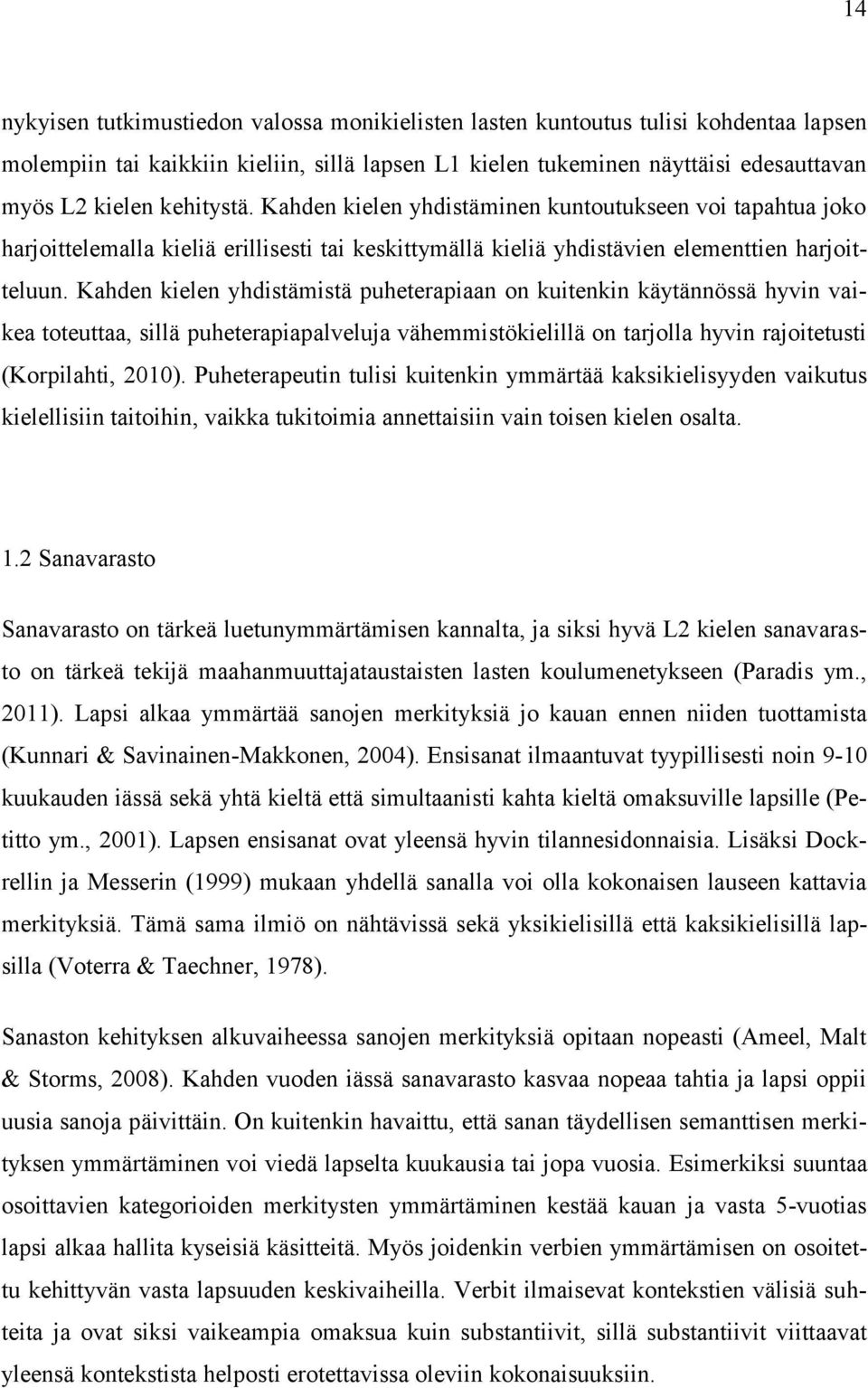 Kahden kielen yhdistämistä puheterapiaan on kuitenkin käytännössä hyvin vaikea toteuttaa, sillä puheterapiapalveluja vähemmistökielillä on tarjolla hyvin rajoitetusti (Korpilahti, 2010).