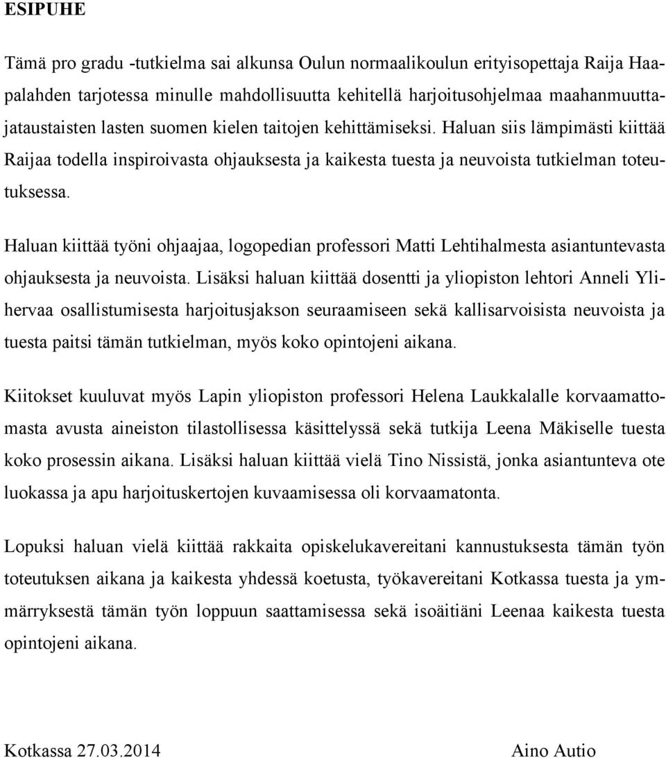 Haluan kiittää työni ohjaajaa, logopedian professori Matti Lehtihalmesta asiantuntevasta ohjauksesta ja neuvoista.