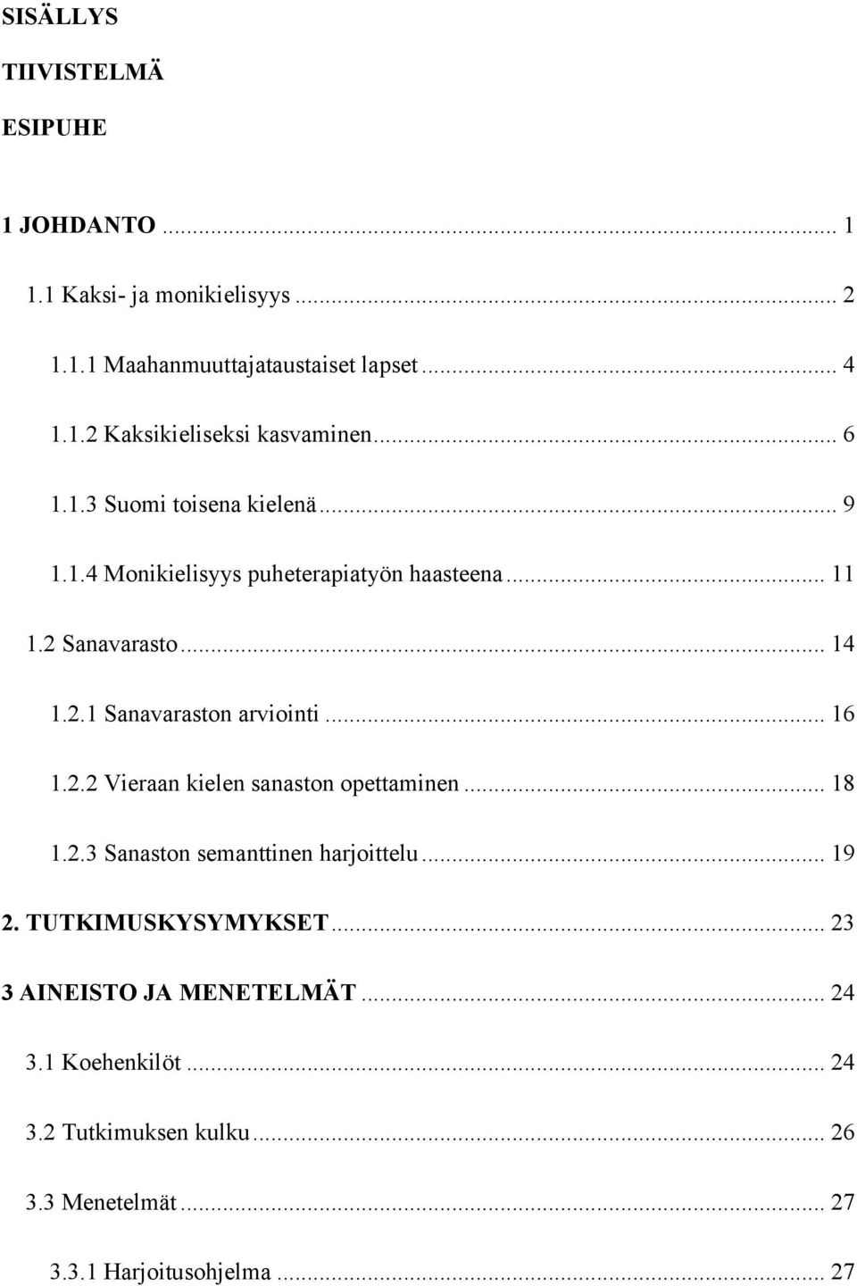 .. 16 1.2.2 Vieraan kielen sanaston opettaminen... 18 1.2.3 Sanaston semanttinen harjoittelu... 19 2. TUTKIMUSKYSYMYKSET.