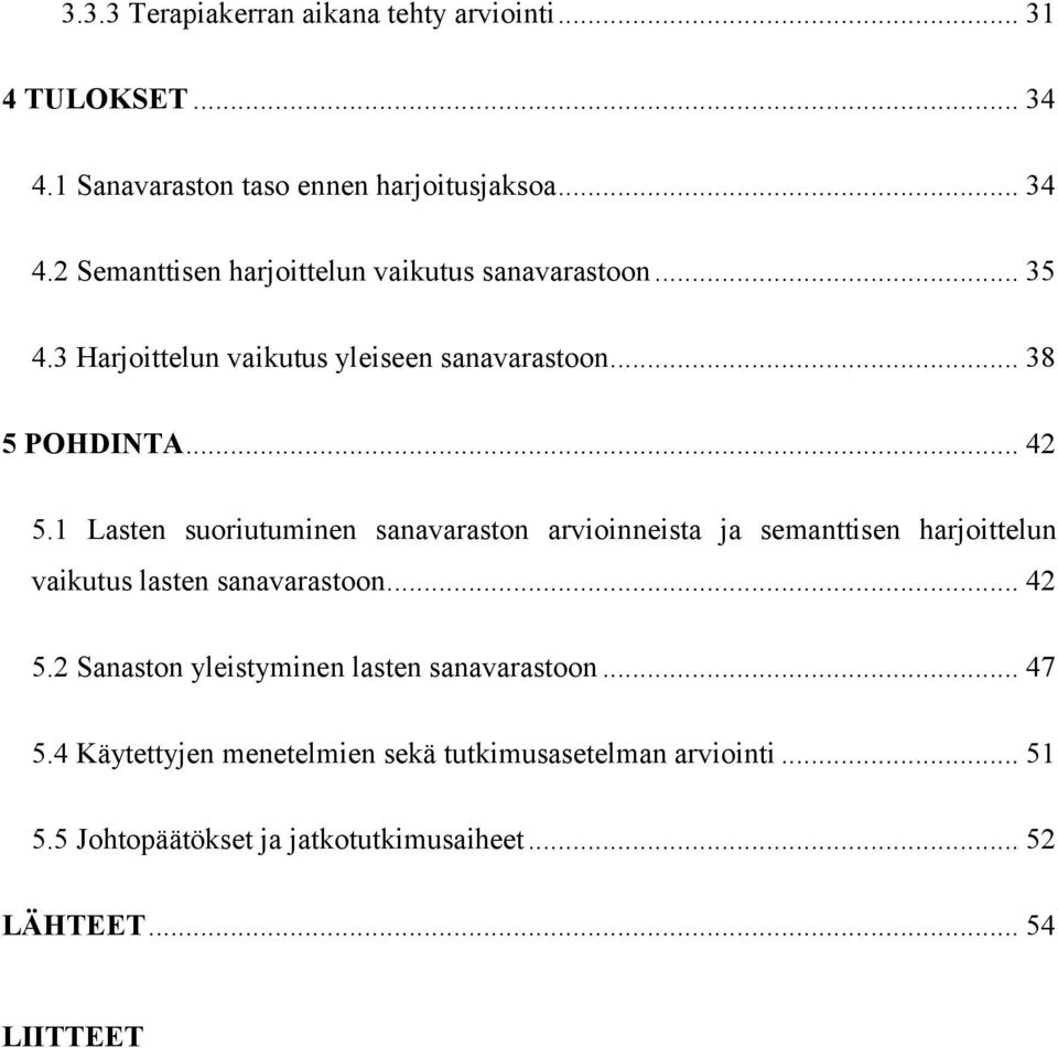 1 Lasten suoriutuminen sanavaraston arvioinneista ja semanttisen harjoittelun vaikutus lasten sanavarastoon... 42 5.