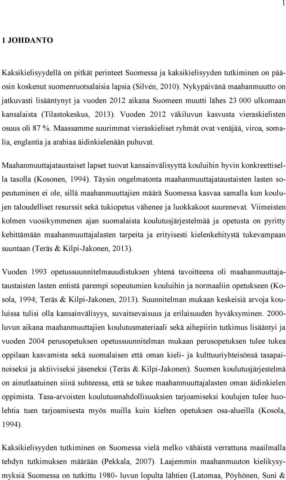 Vuoden 2012 väkiluvun kasvusta vieraskielisten osuus oli 87 %. Maassamme suurimmat vieraskieliset ryhmät ovat venäjää, viroa, somalia, englantia ja arabiaa äidinkielenään puhuvat.