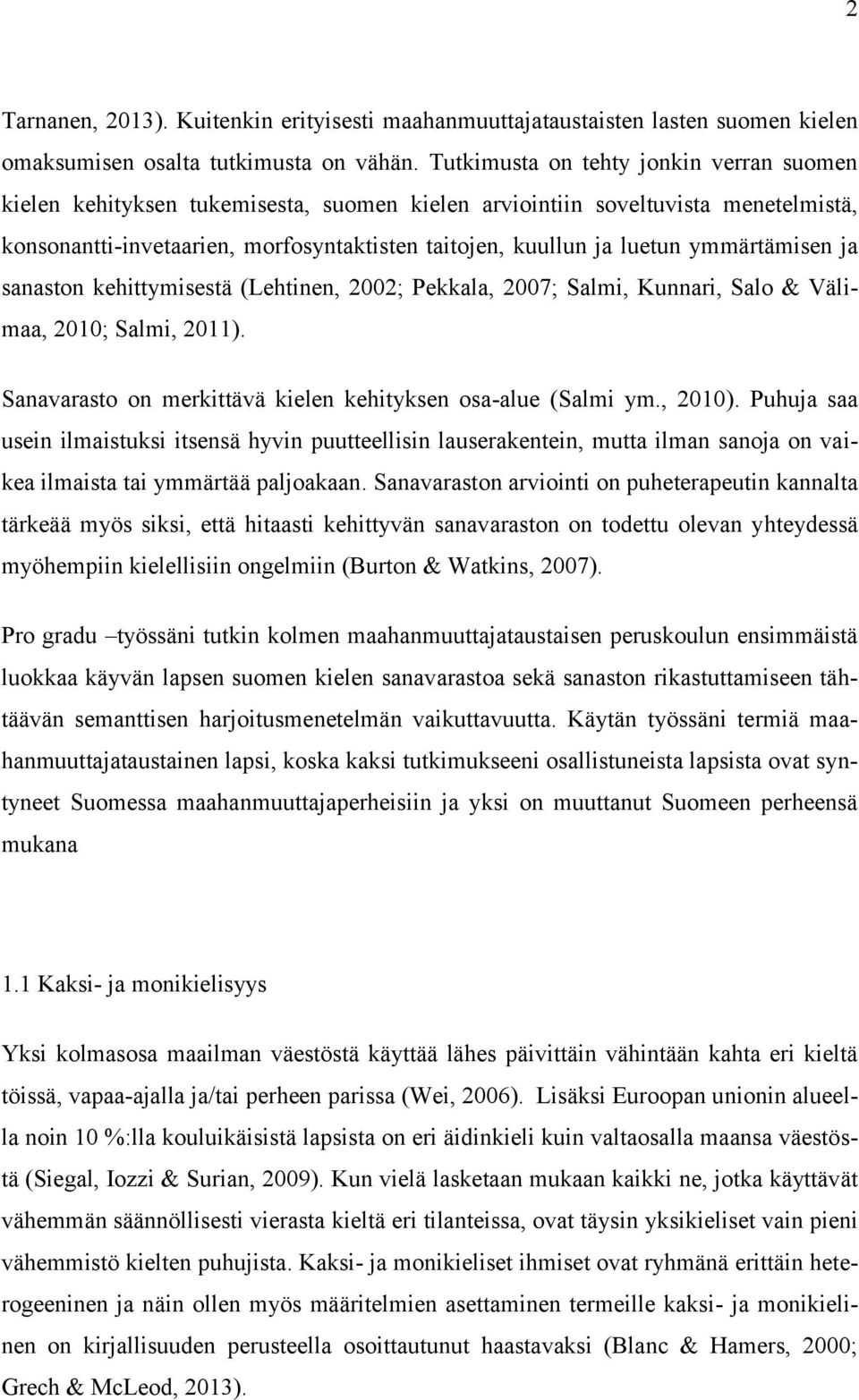 ymmärtämisen ja sanaston kehittymisestä (Lehtinen, 2002; Pekkala, 2007; Salmi, Kunnari, Salo & Välimaa, 2010; Salmi, 2011). Sanavarasto on merkittävä kielen kehityksen osa-alue (Salmi ym., 2010).