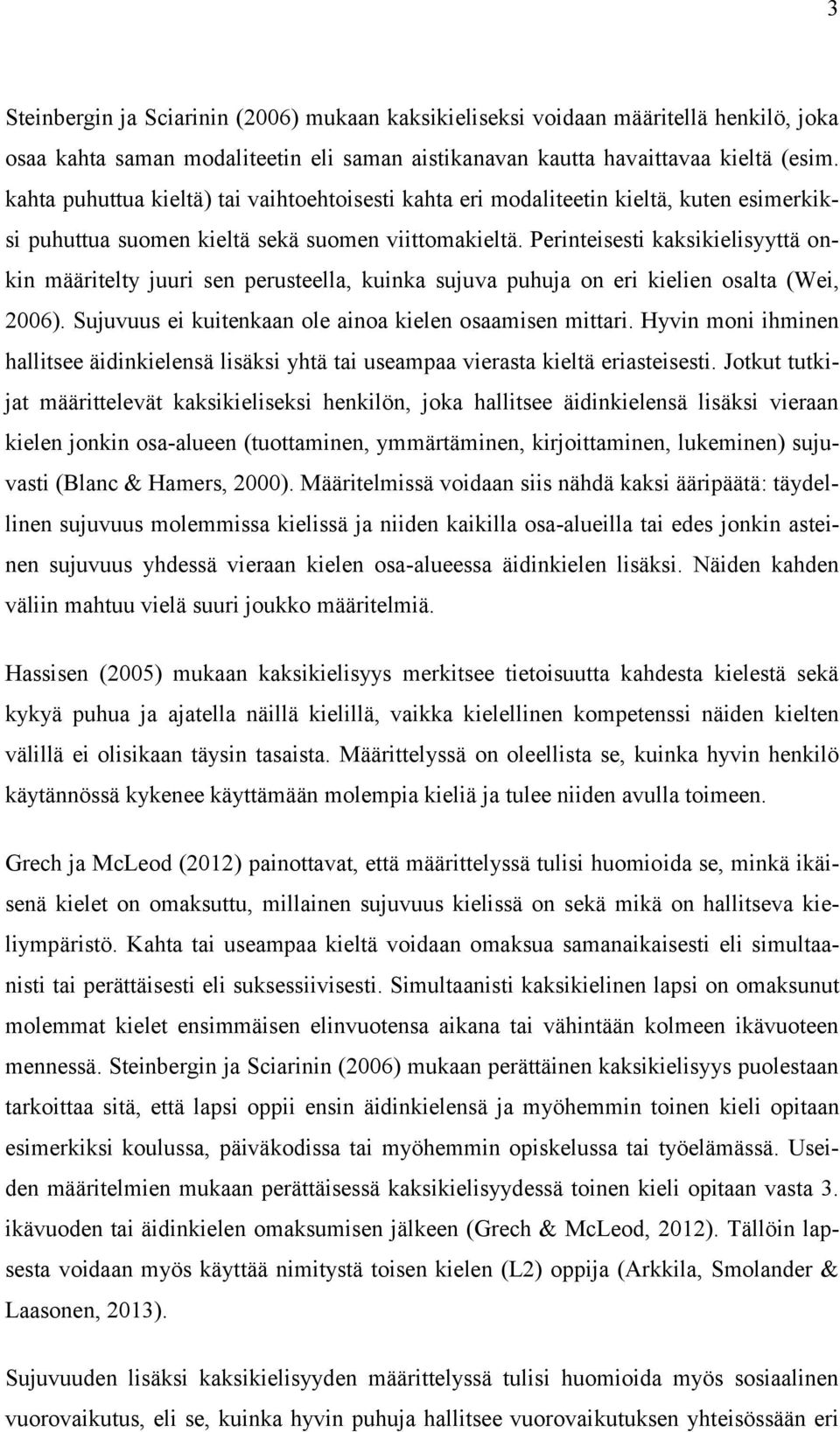 Perinteisesti kaksikielisyyttä onkin määritelty juuri sen perusteella, kuinka sujuva puhuja on eri kielien osalta (Wei, 2006). Sujuvuus ei kuitenkaan ole ainoa kielen osaamisen mittari.