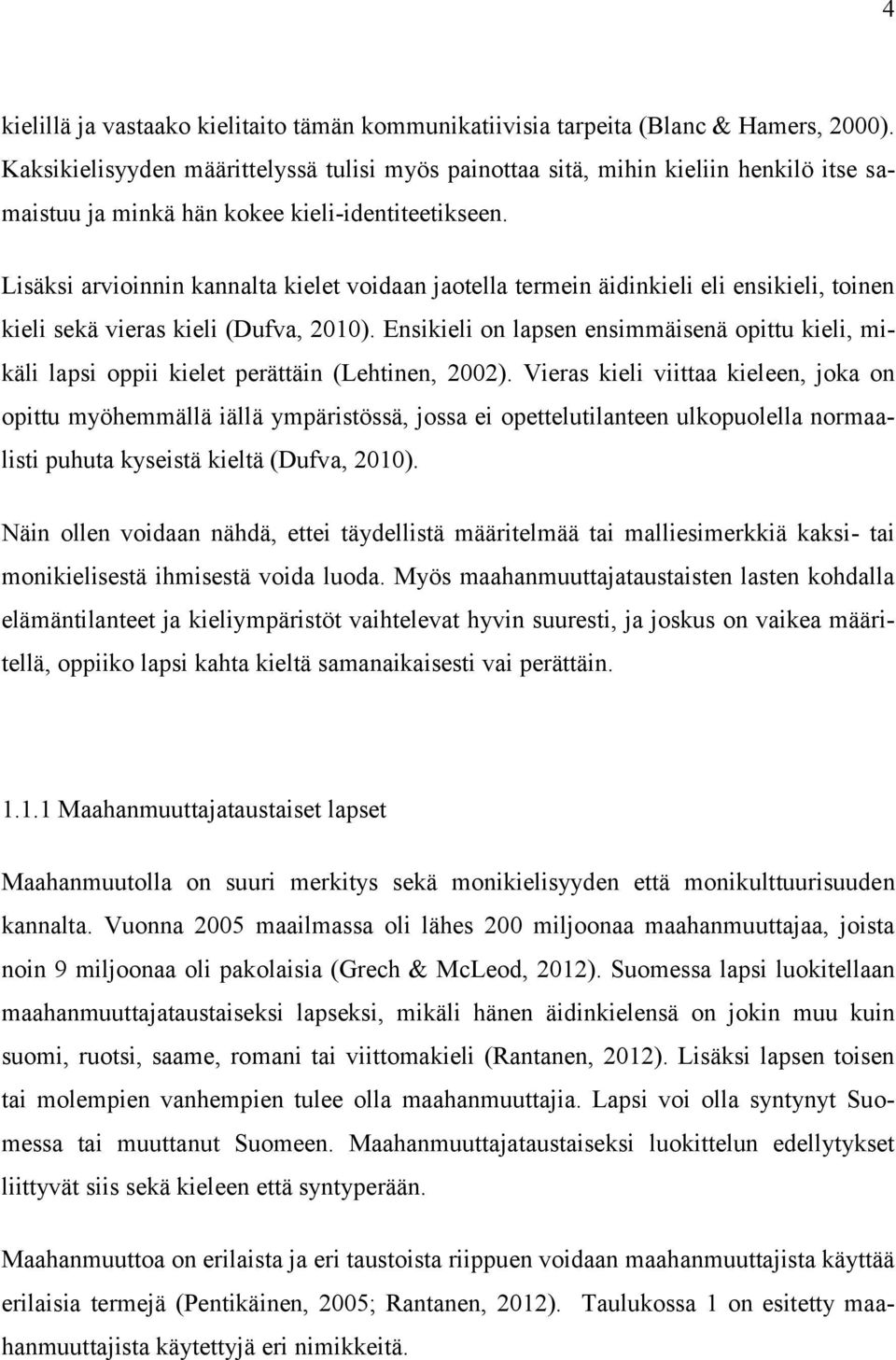 Lisäksi arvioinnin kannalta kielet voidaan jaotella termein äidinkieli eli ensikieli, toinen kieli sekä vieras kieli (Dufva, 2010).