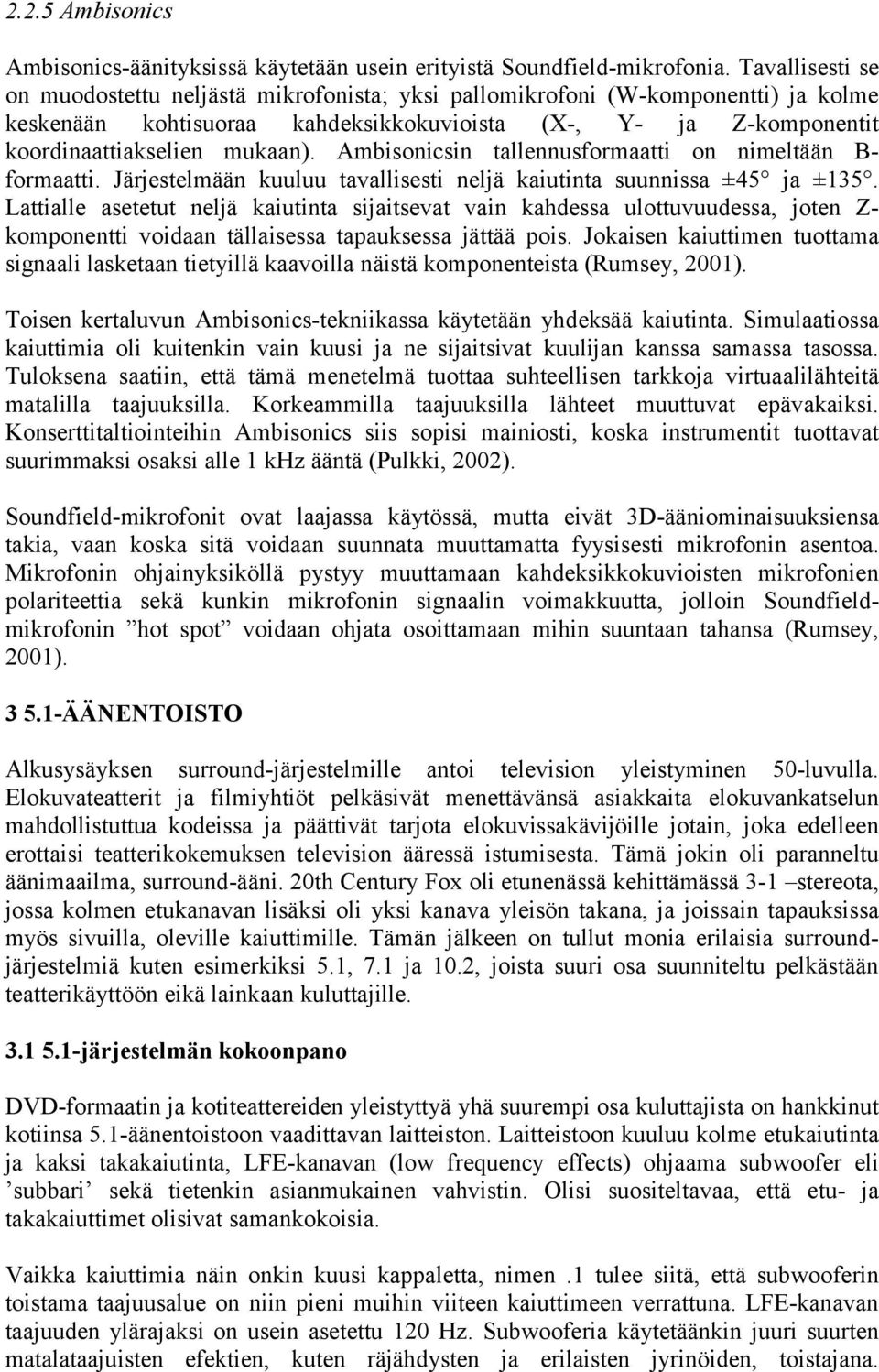 Ambisonicsin tallennusformaatti on nimeltään B- formaatti. Järjestelmään kuuluu tavallisesti neljä kaiutinta suunnissa ±45 ja ±135.