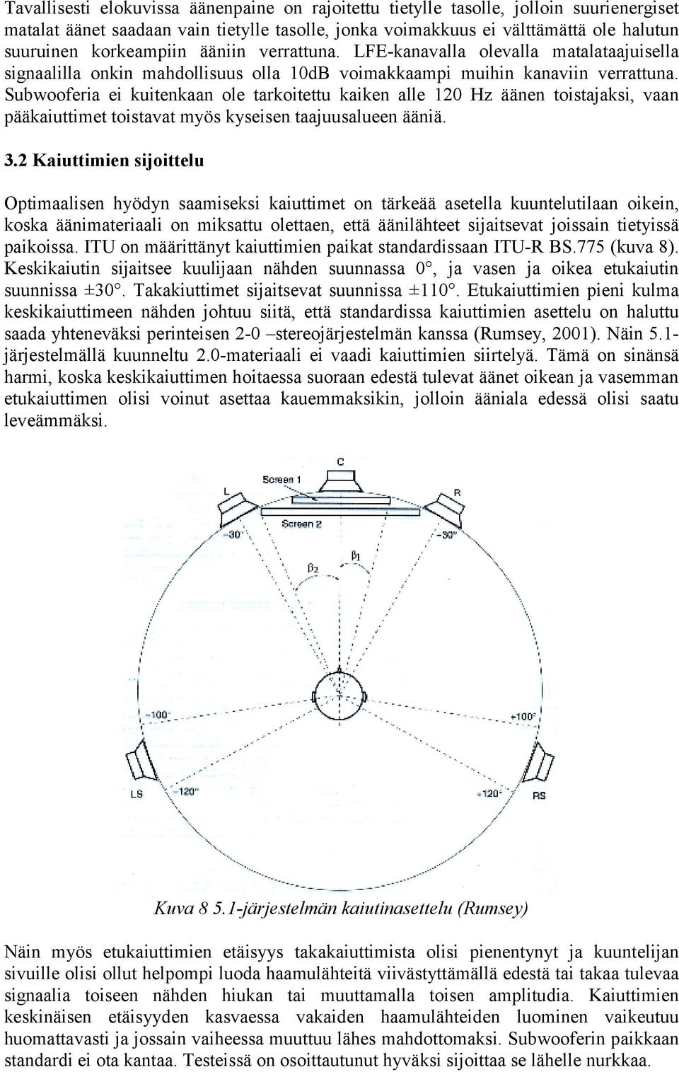 Subwooferia ei kuitenkaan ole tarkoitettu kaiken alle 120 Hz äänen toistajaksi, vaan pääkaiuttimet toistavat myös kyseisen taajuusalueen ääniä. 3.