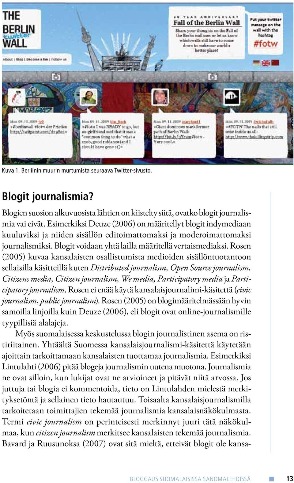 Rosen (2005) kuvaa kansalaisten osallistumista medioiden sisällöntuotantoon sellaisilla käsitteillä kuten Distributed journalism, Open Source journalism, Citizens media, Citizen journalism, We media,