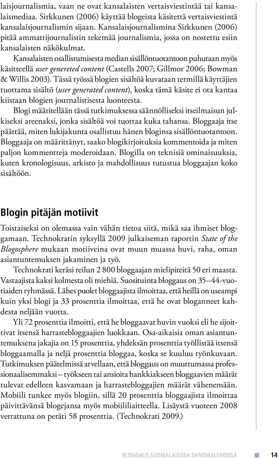 Kansalaisten osallistumisesta median sisällöntuotantoon puhutaan myös käsitteellä user genereted content (Castells 2007; Gillmor 2006; Bowman & Willis 2003).