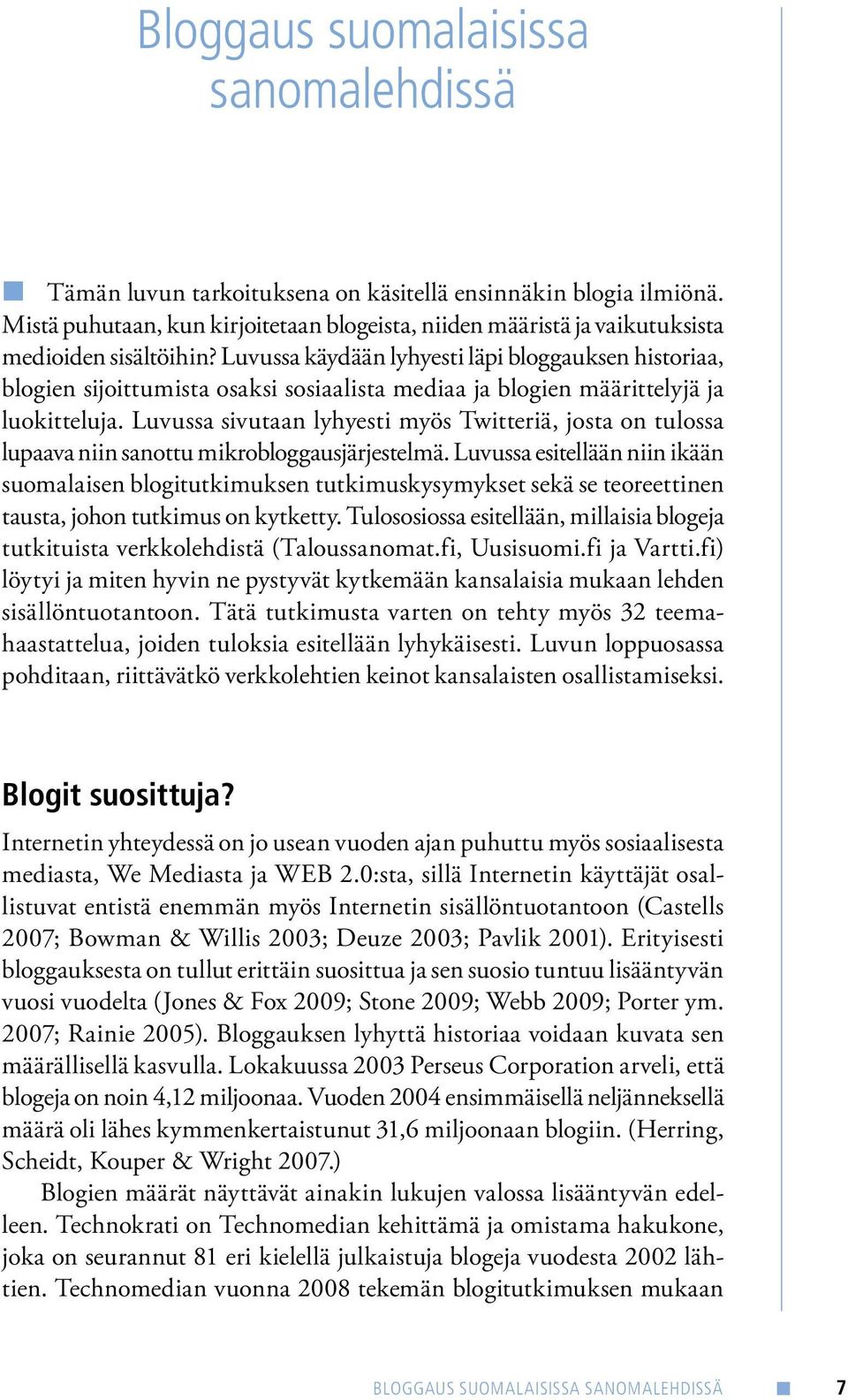 Luvussa käydään lyhyesti läpi bloggauksen historiaa, blogien sijoittumista osaksi sosiaalista mediaa ja blogien määrittelyjä ja luokitteluja.