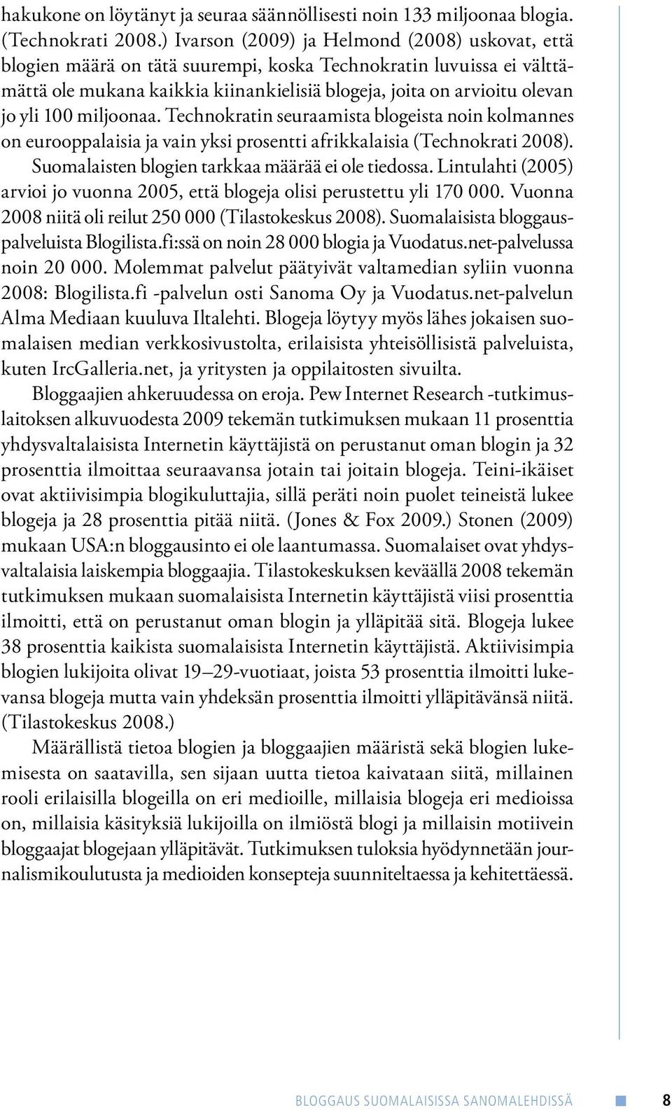 100 miljoonaa. Technokratin seuraamista blogeista noin kolmannes on eurooppalaisia ja vain yksi prosentti afrikkalaisia (Technokrati 2008). Suomalaisten blogien tarkkaa määrää ei ole tiedossa.