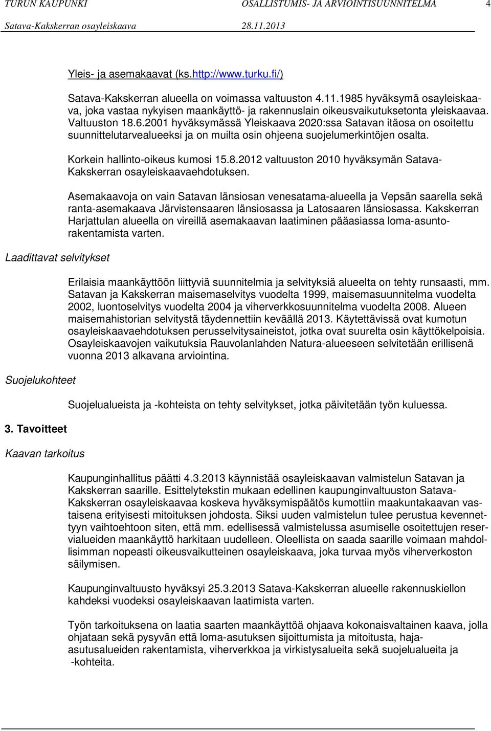 2001 hyväksymässä Yleiskaava 2020:ssa Satavan itäosa on osoitettu suunnittelutarvealueeksi ja on muilta osin ohjeena suojelumerkintöjen osalta. Korkein hallinto-oikeus kumosi 15.8.