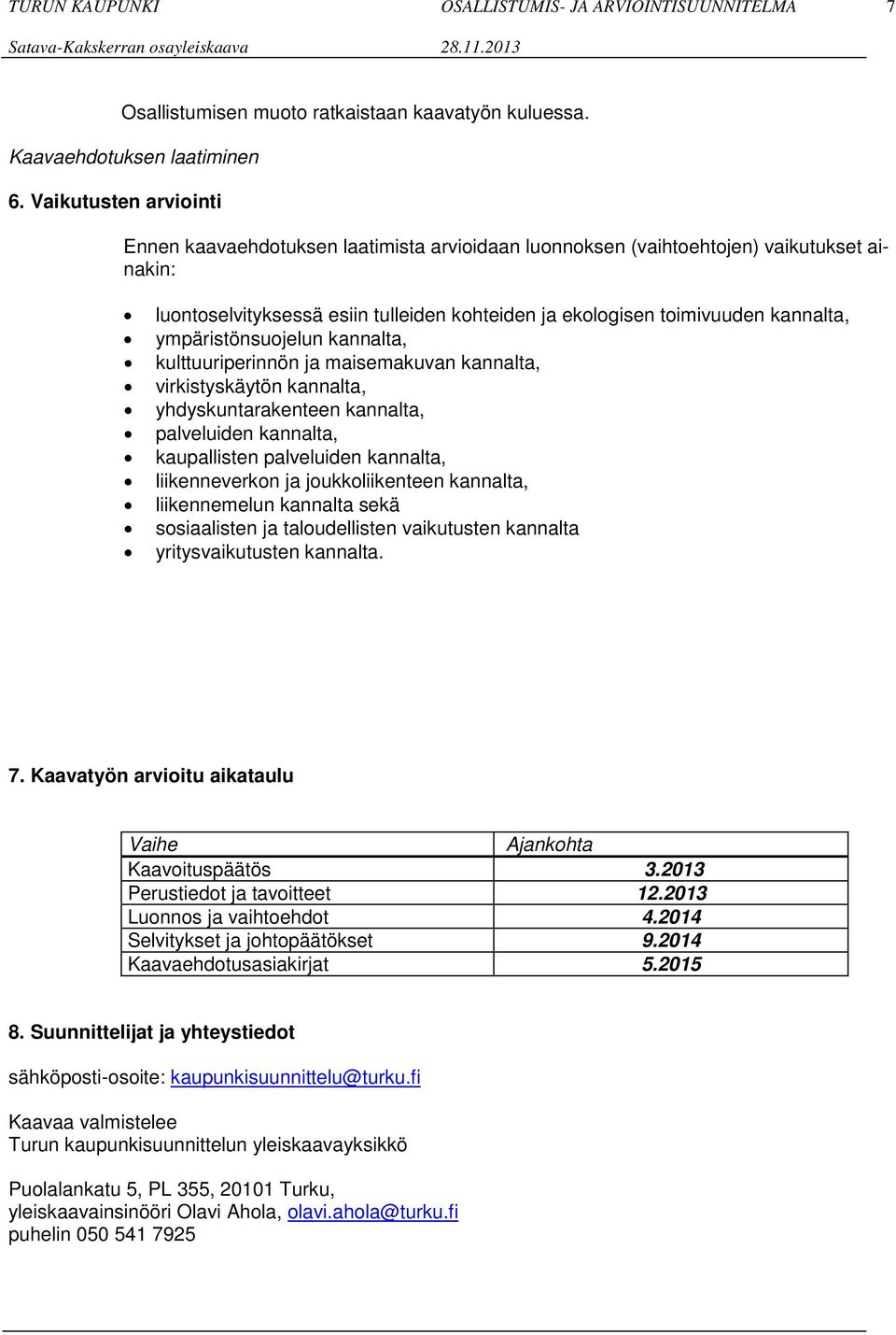 ympäristönsuojelun kannalta, kulttuuriperinnön ja maisemakuvan kannalta, virkistyskäytön kannalta, yhdyskuntarakenteen kannalta, palveluiden kannalta, kaupallisten palveluiden kannalta,