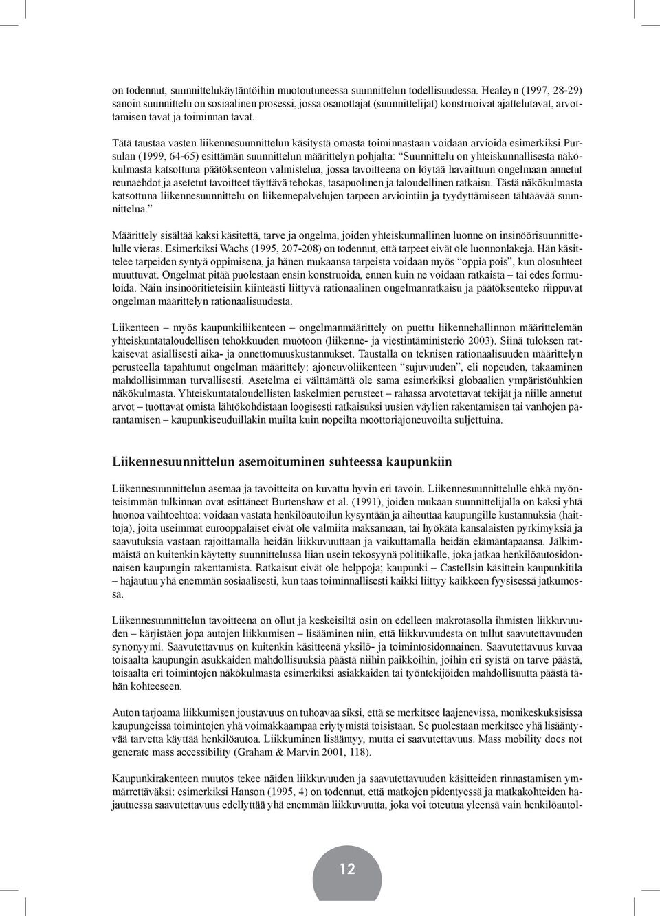 Tätä taustaa vasten liikennesuunnittelun käsitystä omasta toiminnastaan voidaan arvioida esimerkiksi Pursulan (1999, 64-65) esittämän suunnittelun määrittelyn pohjalta: Suunnittelu on