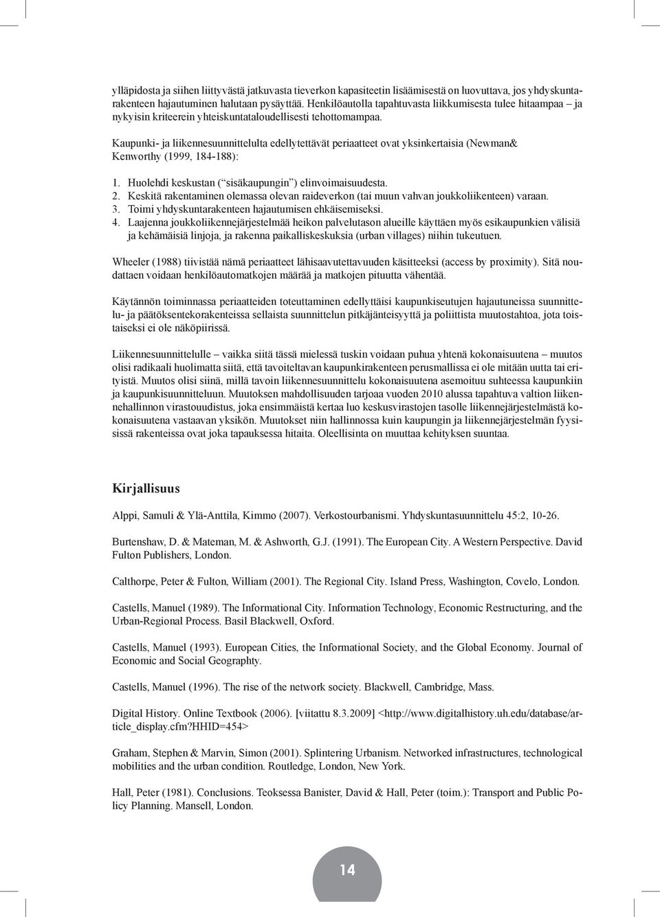 Kaupunki- ja liikennesuunnittelulta edellytettävät periaatteet ovat yksinkertaisia (Newman& Kenworthy (1999, 184-188): 1. Huolehdi keskustan ( sisäkaupungin ) elinvoimaisuudesta. 2.