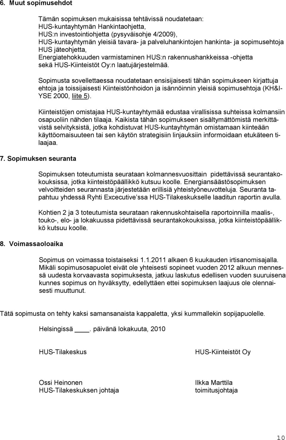 Sopimusta sovellettaessa noudatetaan ensisijaisesti tähän sopimukseen kirjattuja ehtoja ja toissijaisesti Kiinteistönhoidon ja isännöinnin yleisiä sopimusehtoja (KH&I- YSE 2000, liite 5).