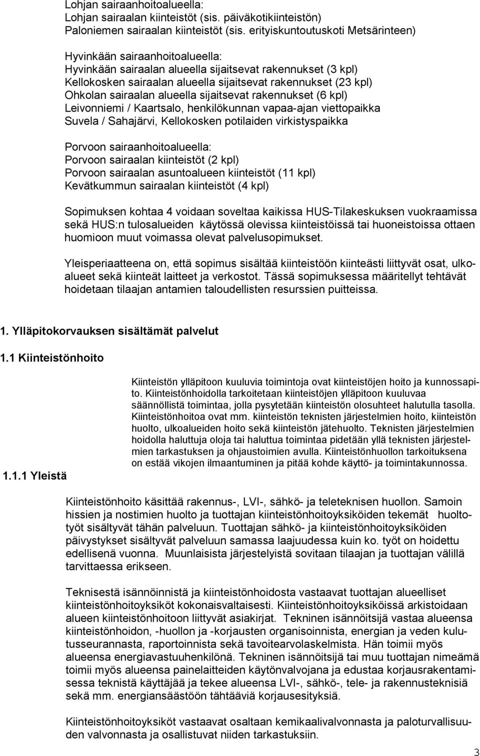 sairaalan alueella sijaitsevat rakennukset (6 kpl) Leivonniemi / Kaartsalo, henkilökunnan vapaa-ajan viettopaikka Suvela / Sahajärvi, Kellokosken potilaiden virkistyspaikka Porvoon