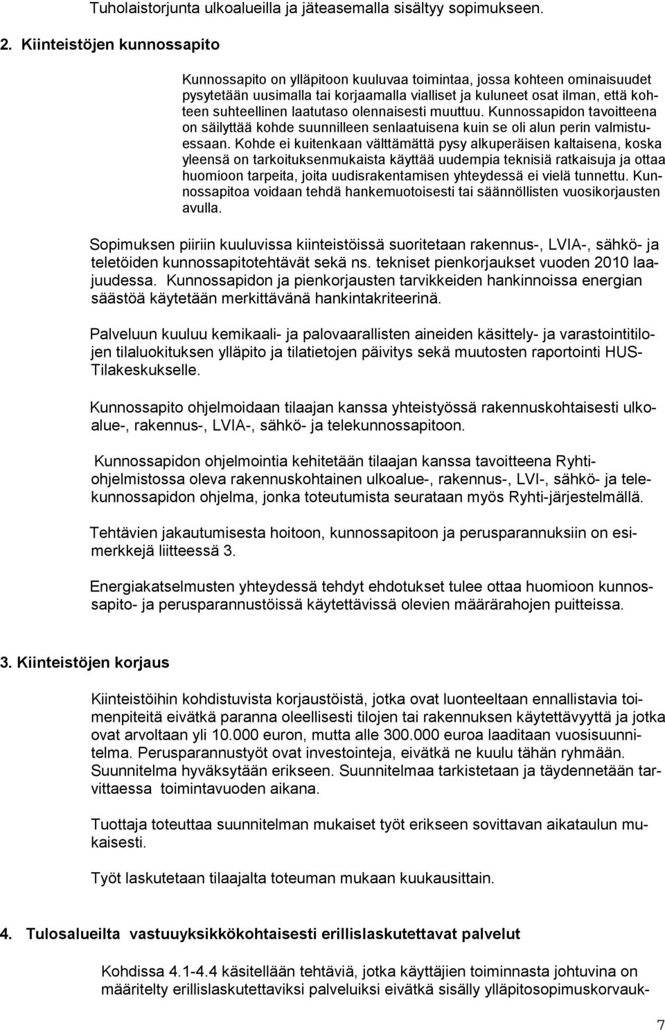 laatutaso olennaisesti muuttuu. Kunnossapidon tavoitteena on säilyttää kohde suunnilleen senlaatuisena kuin se oli alun perin valmistuessaan.