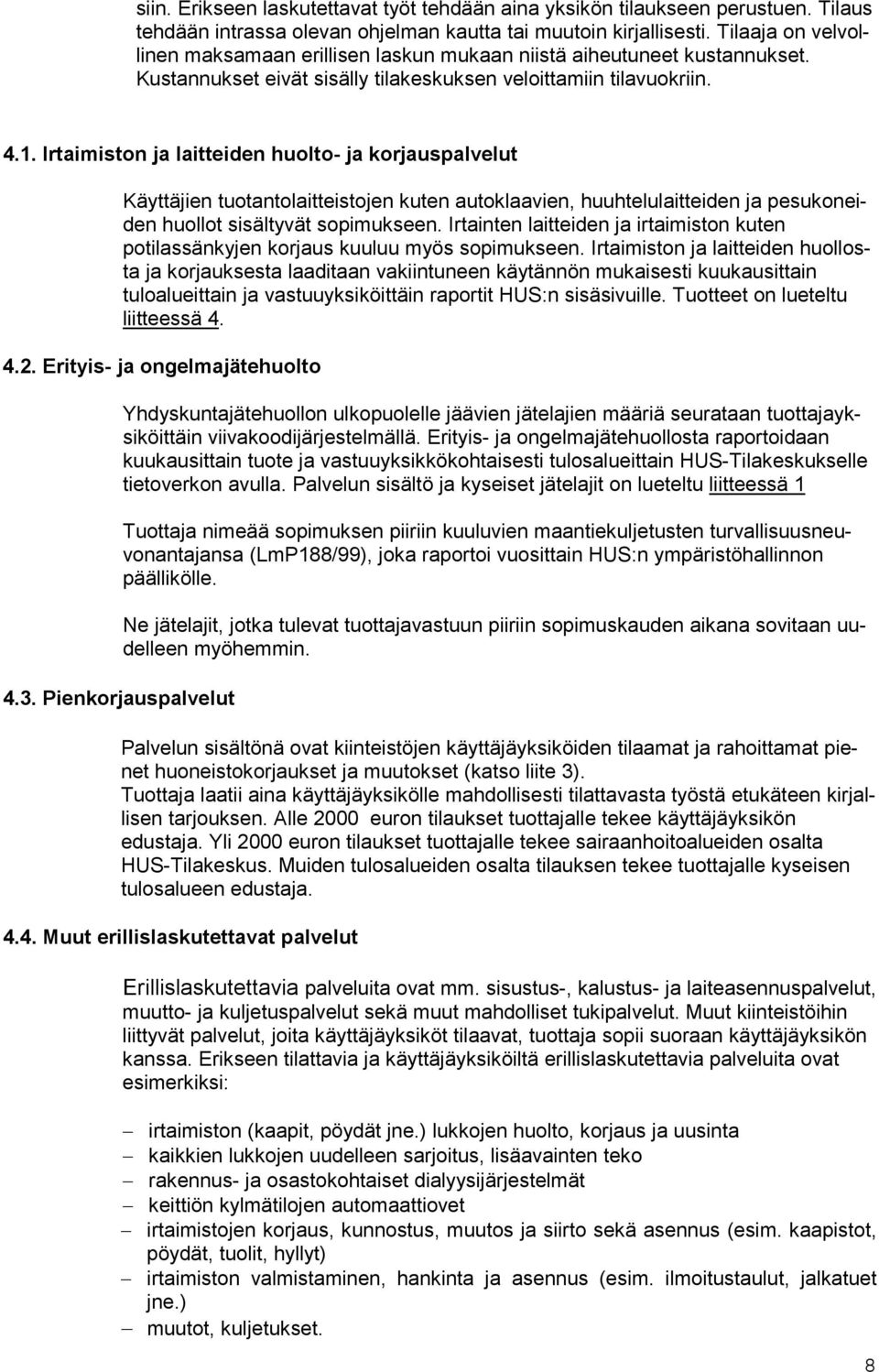 Irtaimiston ja laitteiden huolto- ja korjauspalvelut Käyttäjien tuotantolaitteistojen kuten autoklaavien, huuhtelulaitteiden ja pesukoneiden huollot sisältyvät sopimukseen.