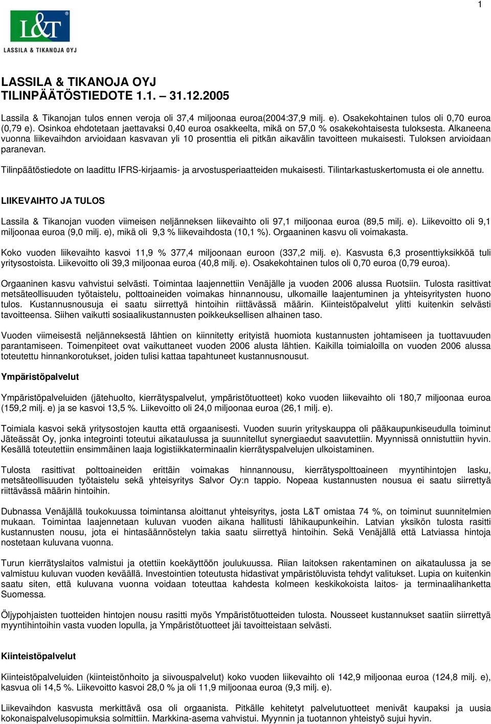 Alkaneena vuonna liikevaihdon arvioidaan kasvavan yli 10 prosenttia eli pitkän aikavälin tavoitteen mukaisesti. Tuloksen arvioidaan paranevan.