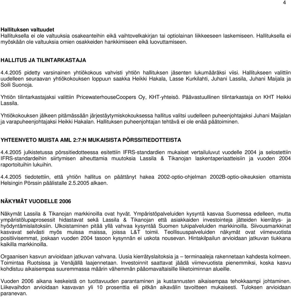 4.2005 pidetty varsinainen yhtiökokous vahvisti yhtiön hallituksen jäsenten lukumääräksi viisi.