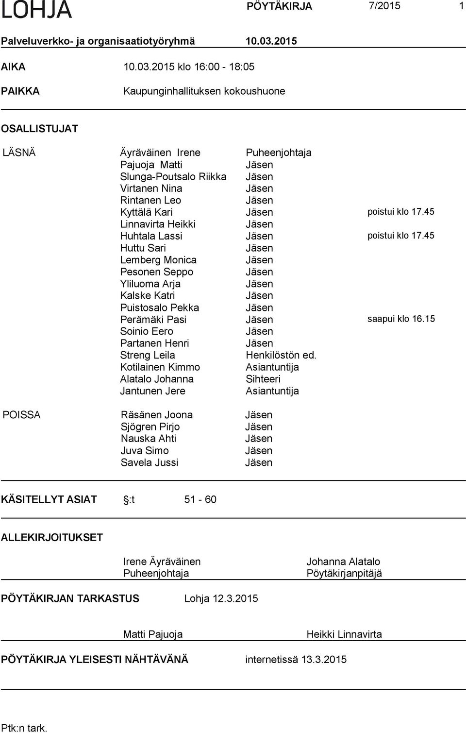 2015 klo 16:00-18:05 PAIKKA Kaupunginhallituksen kokoushuone OSALLISTUJAT LÄSNÄ Äyräväinen Irene Puheenjohtaja Pajuoja Matti Jäsen Slunga-Poutsalo Riikka Jäsen Virtanen Nina Jäsen Rintanen Leo Jäsen