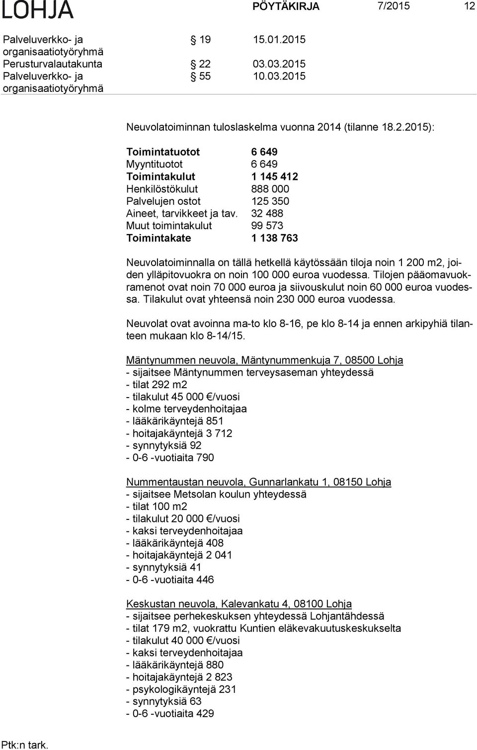 Tilojen pää oma vuokra me not ovat noin 70 000 euroa ja siivouskulut noin 60 000 eu roa vuo dessa. Ti la ku lut ovat yhteensä noin 230 000 euroa vuodessa.