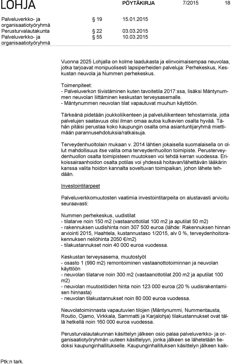 Toimenpiteet: - Palveluverkon tiivistäminen kuten tavoitetila 2017:ssa, lisäksi Män ty nummen neuvolan liittäminen keskustan terveysasemalle. - Mäntynummen neuvolan tilat vapautuvat muuhun käyttöön.