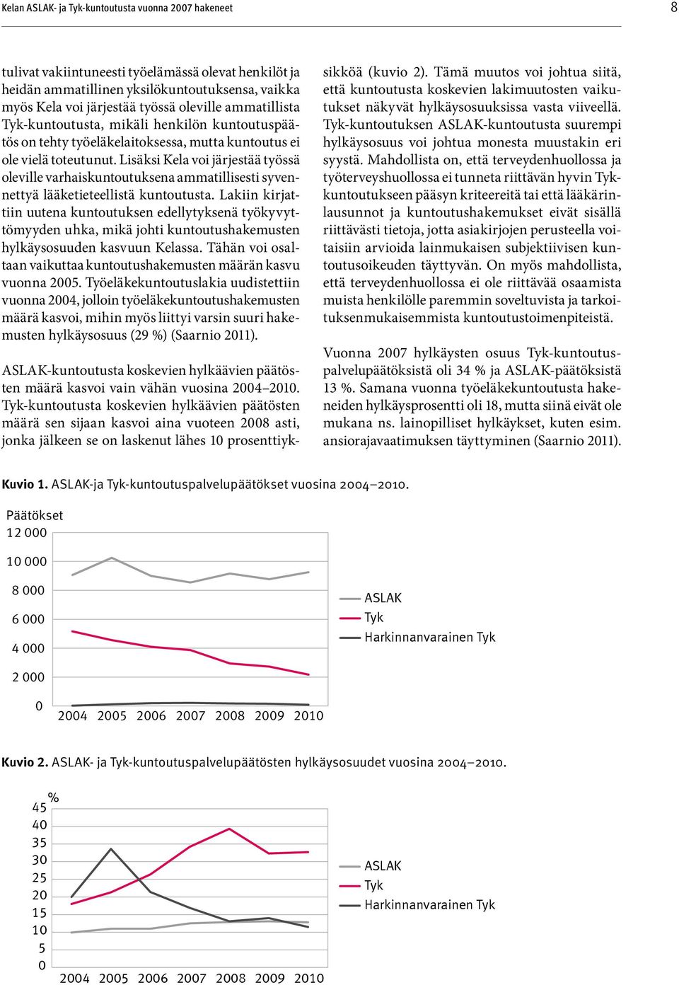 Lisäksi Kela voi järjestää työssä oleville varhaiskuntoutuksena ammatillisesti sy vennettyä lääketieteellistä kuntoutusta.