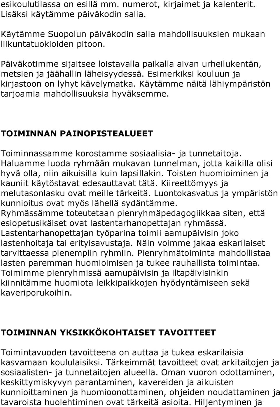 Käytämme näitä lähiympäristön tarjoamia mahdollisuuksia hyväksemme. TOIMINNAN PAINOPISTEALUEET Toiminnassamme korostamme sosiaalisia- ja tunnetaitoja.