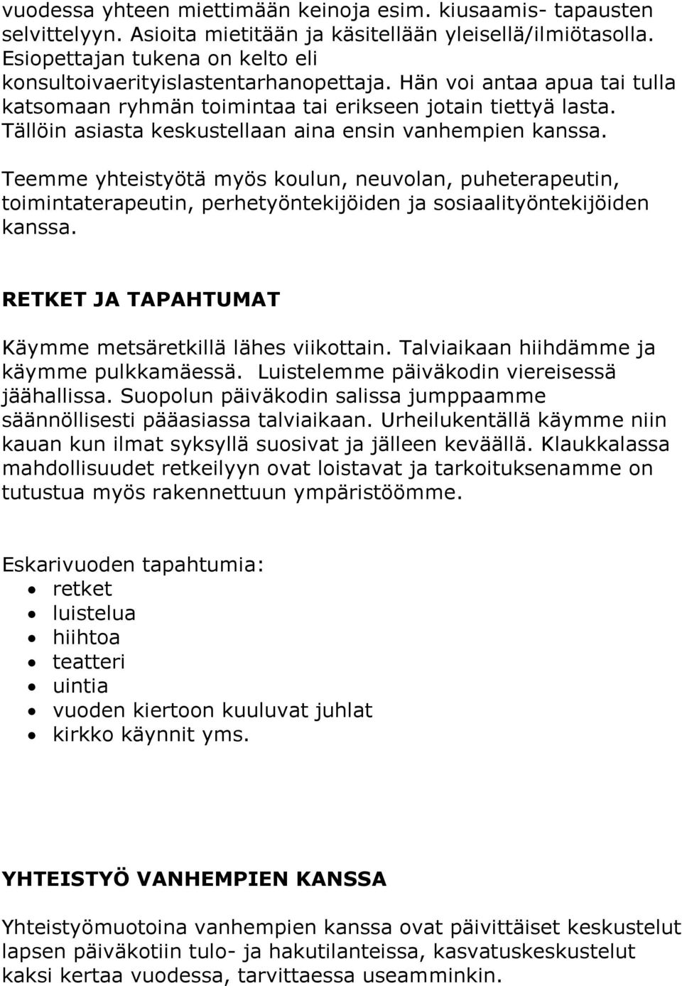 Tällöin asiasta keskustellaan aina ensin vanhempien kanssa. Teemme yhteistyötä myös koulun, neuvolan, puheterapeutin, toimintaterapeutin, perhetyöntekijöiden ja sosiaalityöntekijöiden kanssa.