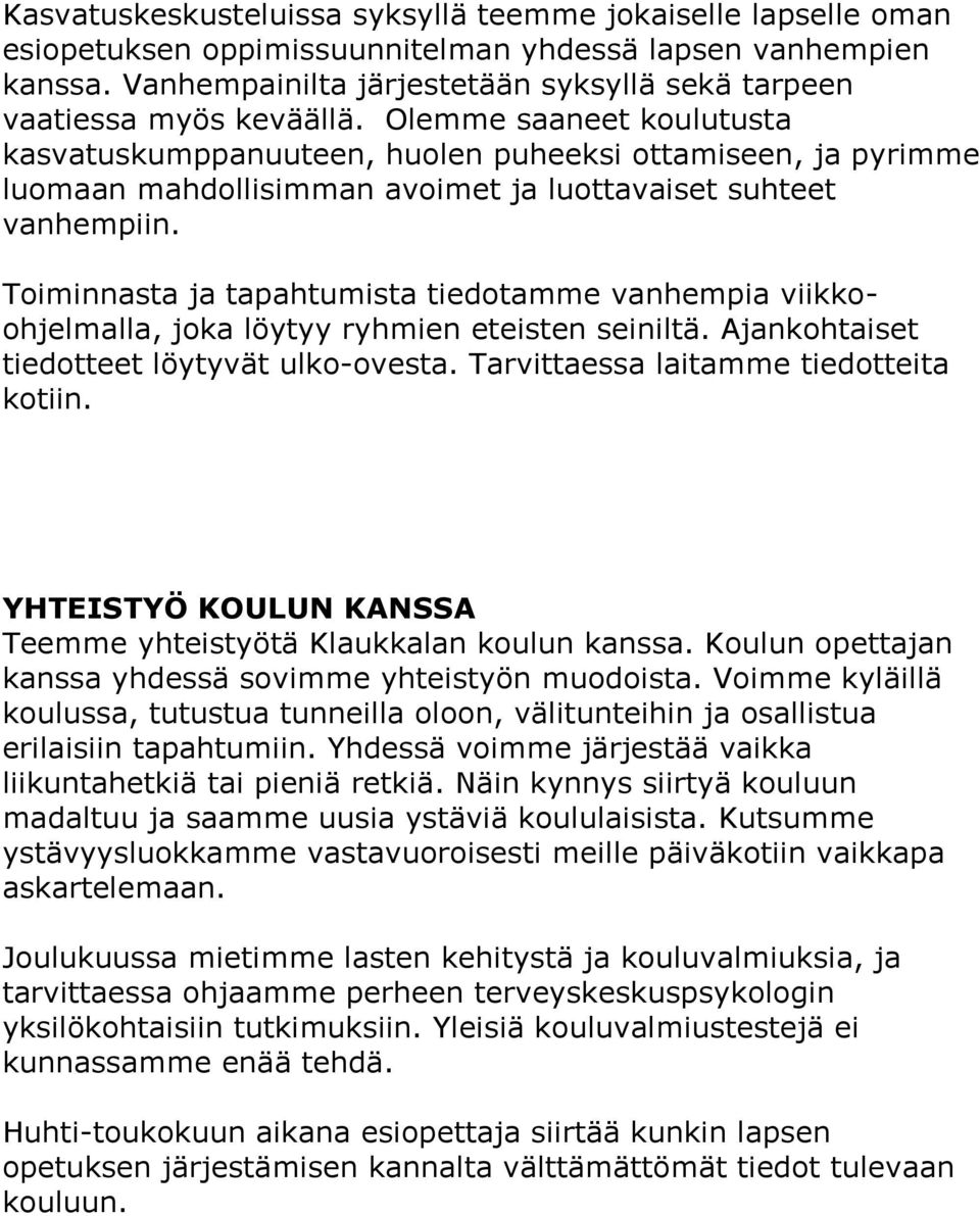 Olemme saaneet koulutusta kasvatuskumppanuuteen, huolen puheeksi ottamiseen, ja pyrimme luomaan mahdollisimman avoimet ja luottavaiset suhteet vanhempiin.