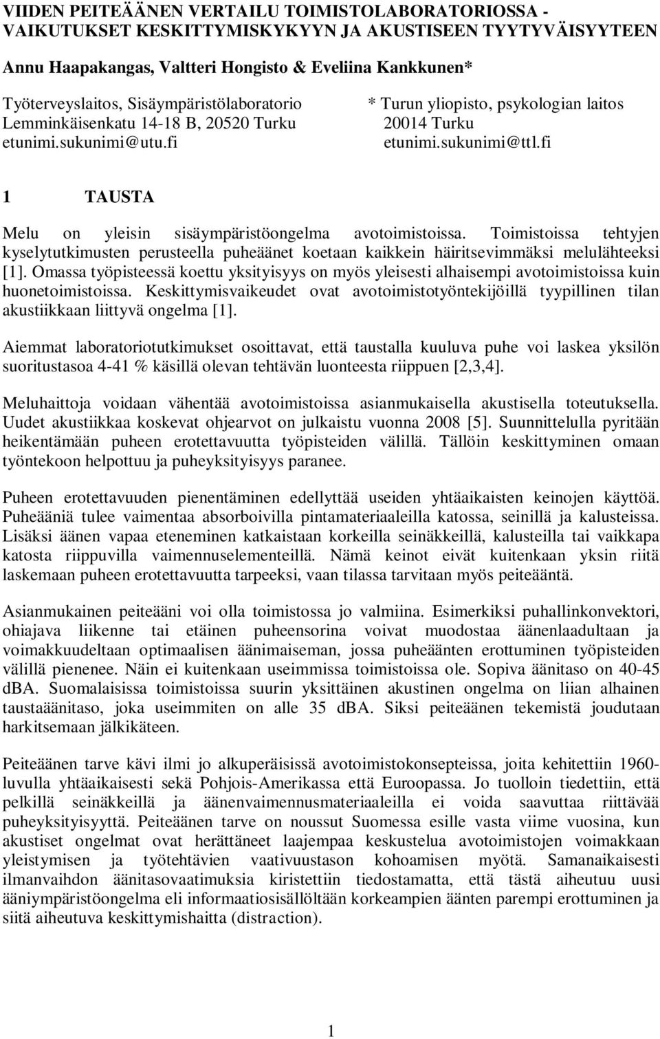 fi 1 TAUSTA Melu on yleisin sisäympäristöongelma avotoimistoissa. Toimistoissa tehtyjen kyselytutkimusten perusteella puheäänet koetaan kaikkein häiritsevimmäksi melulähteeksi [1].