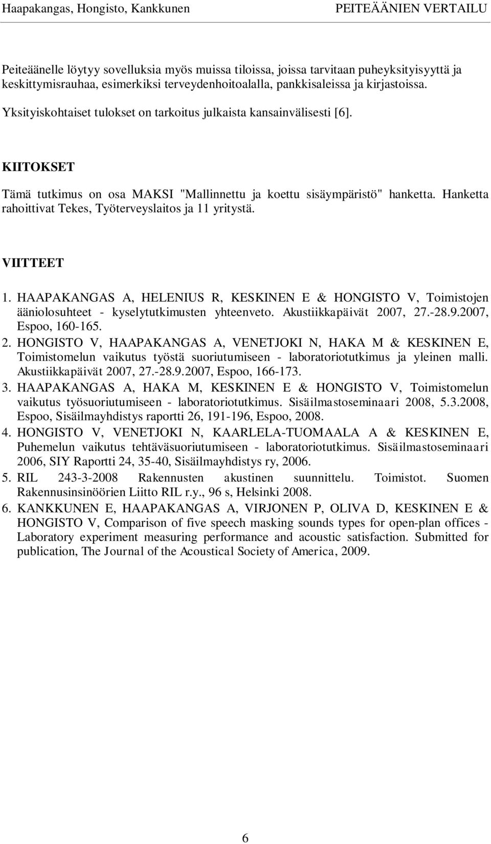 Hanketta rahoittivat Tekes, Työterveyslaitos ja 11 yritystä. VIITTEET 1. HAAPAKANGAS A, HELENIUS R, KESKINEN E & HONGISTO V, Toimistojen ääniolosuhteet - kyselytutkimusten yhteenveto.