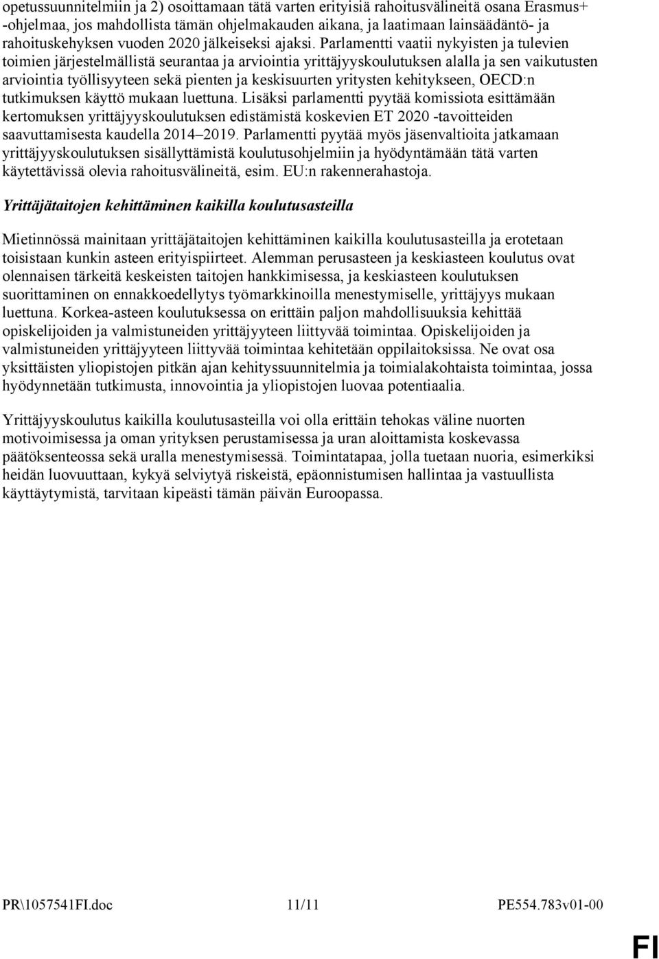 Parlamentti vaatii nykyisten ja tulevien toimien järjestelmällistä seurantaa ja arviointia yrittäjyyskoulutuksen alalla ja sen vaikutusten arviointia työllisyyteen sekä pienten ja keskisuurten