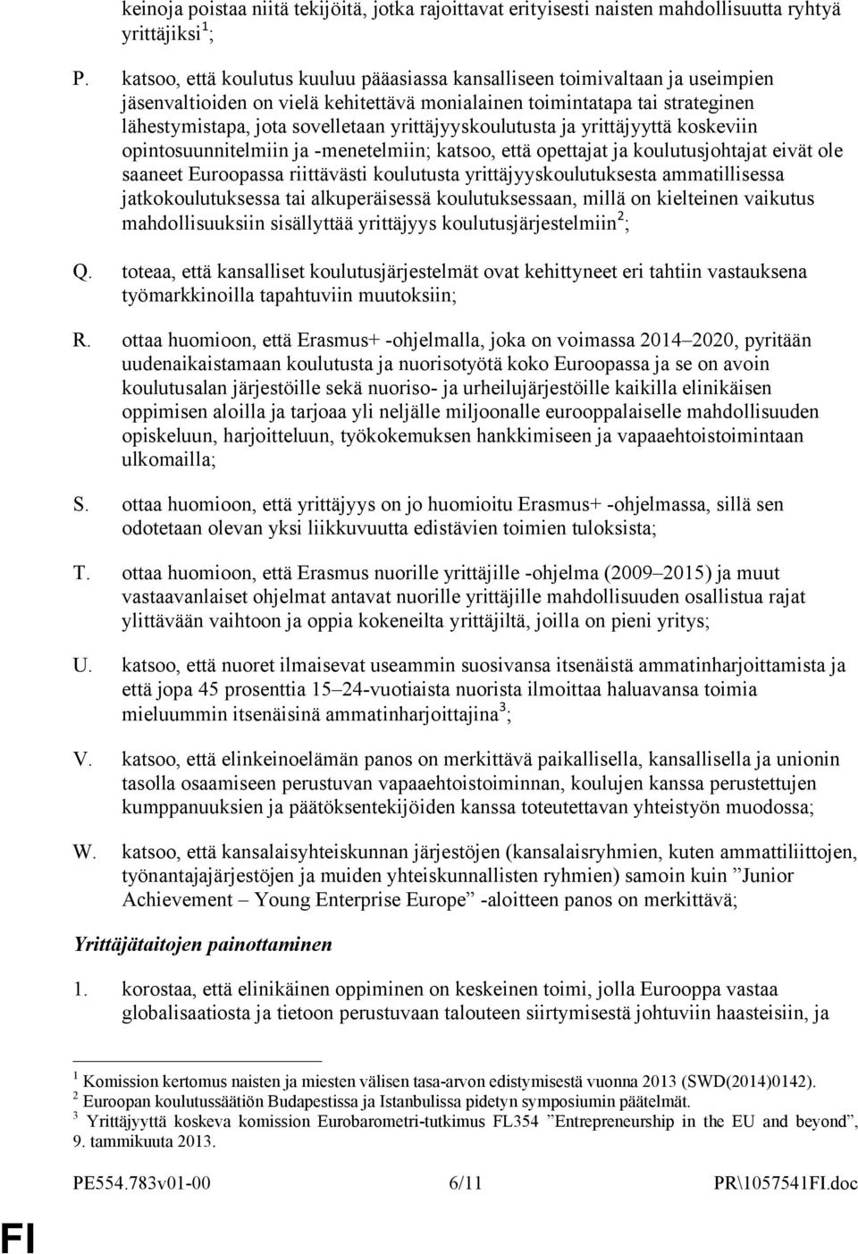 yrittäjyyskoulutusta ja yrittäjyyttä koskeviin opintosuunnitelmiin ja -menetelmiin; katsoo, että opettajat ja koulutusjohtajat eivät ole saaneet Euroopassa riittävästi koulutusta