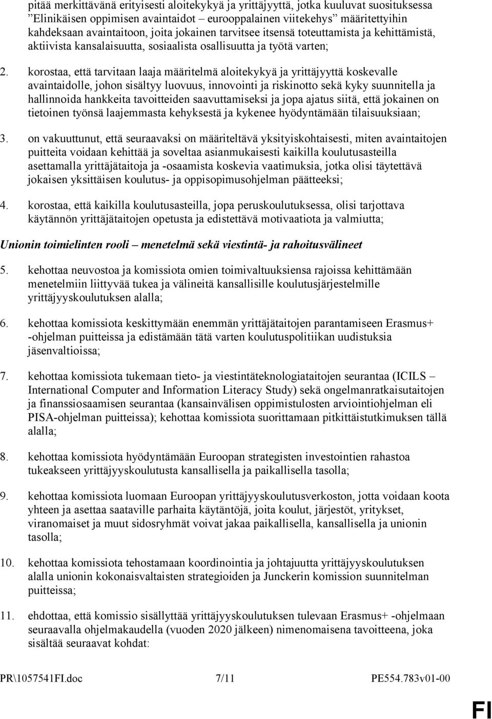 korostaa, että tarvitaan laaja määritelmä aloitekykyä ja yrittäjyyttä koskevalle avaintaidolle, johon sisältyy luovuus, innovointi ja riskinotto sekä kyky suunnitella ja hallinnoida hankkeita