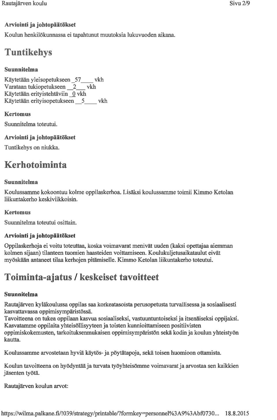 Kerhotoiminta Koulussamme kokoontuu kolme oppilaskerhoa. Lisäksi koulussamme toimii Kimmo Ketolan liikuntakerho keskiviikkoisin. toteutui osittain.