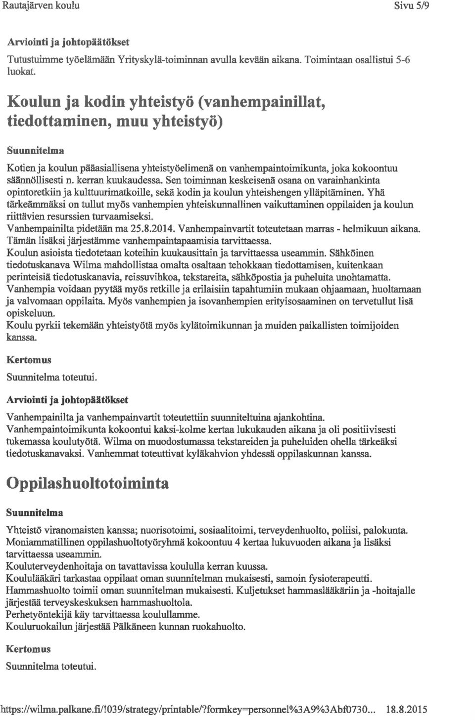 Sen toiminnan keskeisenä osana on varainhankinta opintoretkiinja kulttuurimatkoille, sekä kodin ja koulun yhteishengen ylläpitäminen.