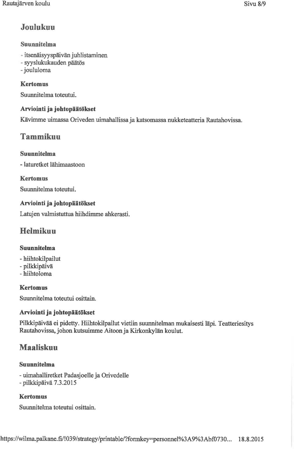 Helmikuu - hiihtokilpailut - pilkkipäivä - hiihtoloma toteutui osittain. PiUddpäivää ei pidetty. Huhtokilpailut vietiin suunnitelman mukaisesti läpi.