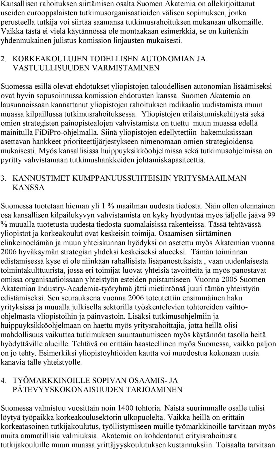 KORKEAKOULUJEN TODELLISEN AUTONOMIAN JA VASTUULLISUUDEN VARMISTAMINEN Suomessa esillä olevat ehdotukset yliopistojen taloudellisen autonomian lisäämiseksi ovat hyvin sopusoinnussa komission