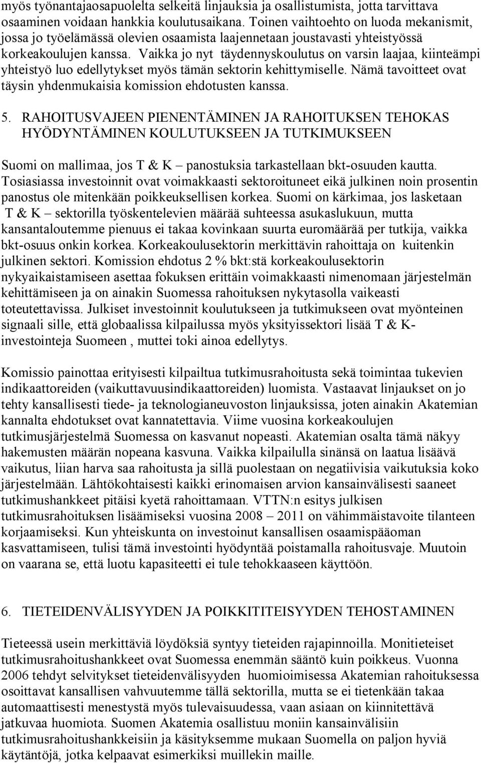 Vaikka jo nyt täydennyskoulutus on varsin laajaa, kiinteämpi yhteistyö luo edellytykset myös tämän sektorin kehittymiselle. Nämä tavoitteet ovat täysin yhdenmukaisia komission ehdotusten kanssa. 5.