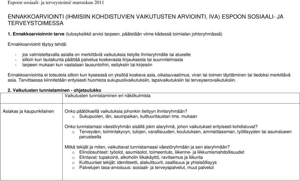 tietylle ihmisryhmälle tai alueelle - silloin kun lautakunta päättää palvelua koskevasta linjauksesta tai suunnitelmasta - tarpeen mukaan kun vastataan lausuntoihin, esityksiin tai kirjeisiin