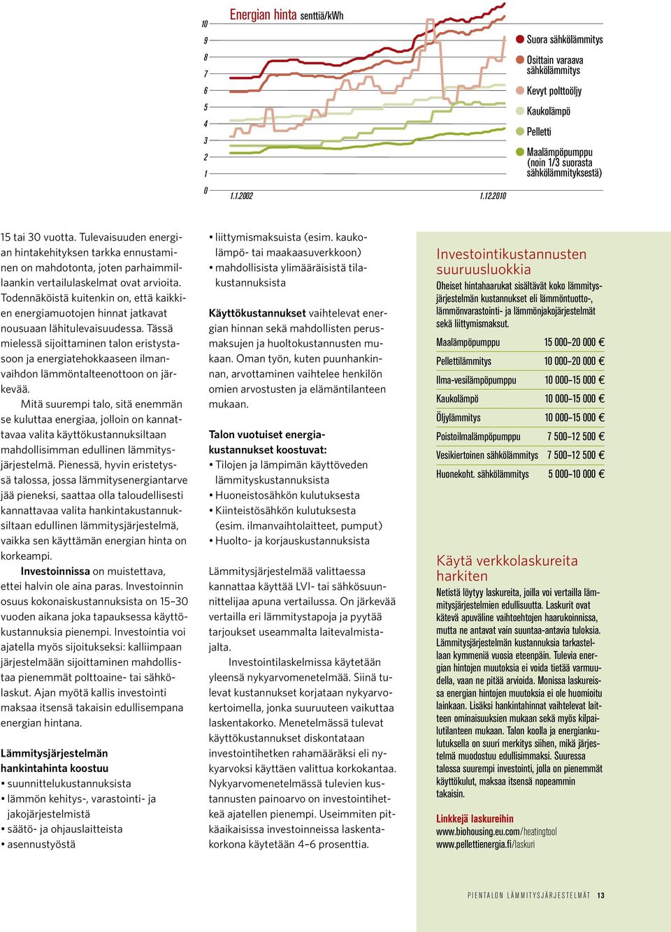 Tulevaisuuden energian hintakehityksen tarkka ennustaminen on mahdotonta, joten parhaimmillaankin vertailulaskelmat ovat arvioita.