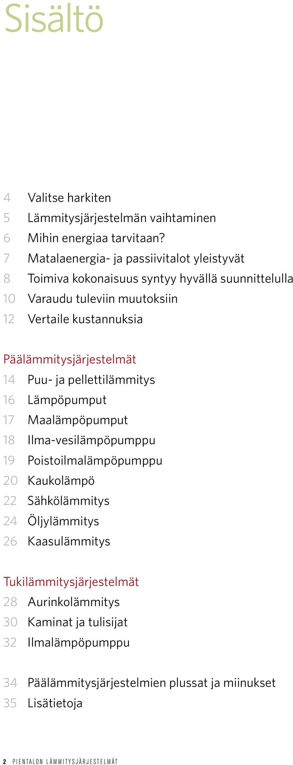 Päälämmitysjärjestelmät 14 Puu- ja pellettilämmitys 16 Lämpöpumput 17 Maalämpöpumput 18 Ilma-vesilämpöpumppu 19 Poistoilmalämpöpumppu 20 Kaukolämpö 22