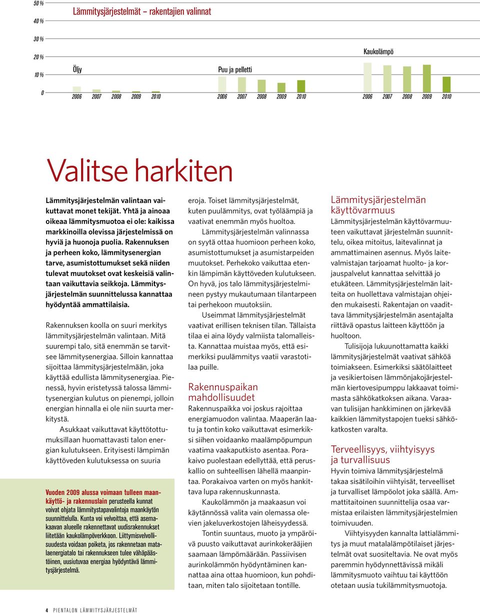 Rakennuksen ja perheen koko, lämmitysenergian tarve, asumistottumukset sekä niiden tulevat muutokset ovat keskeisiä valintaan vaikuttavia seikkoja.