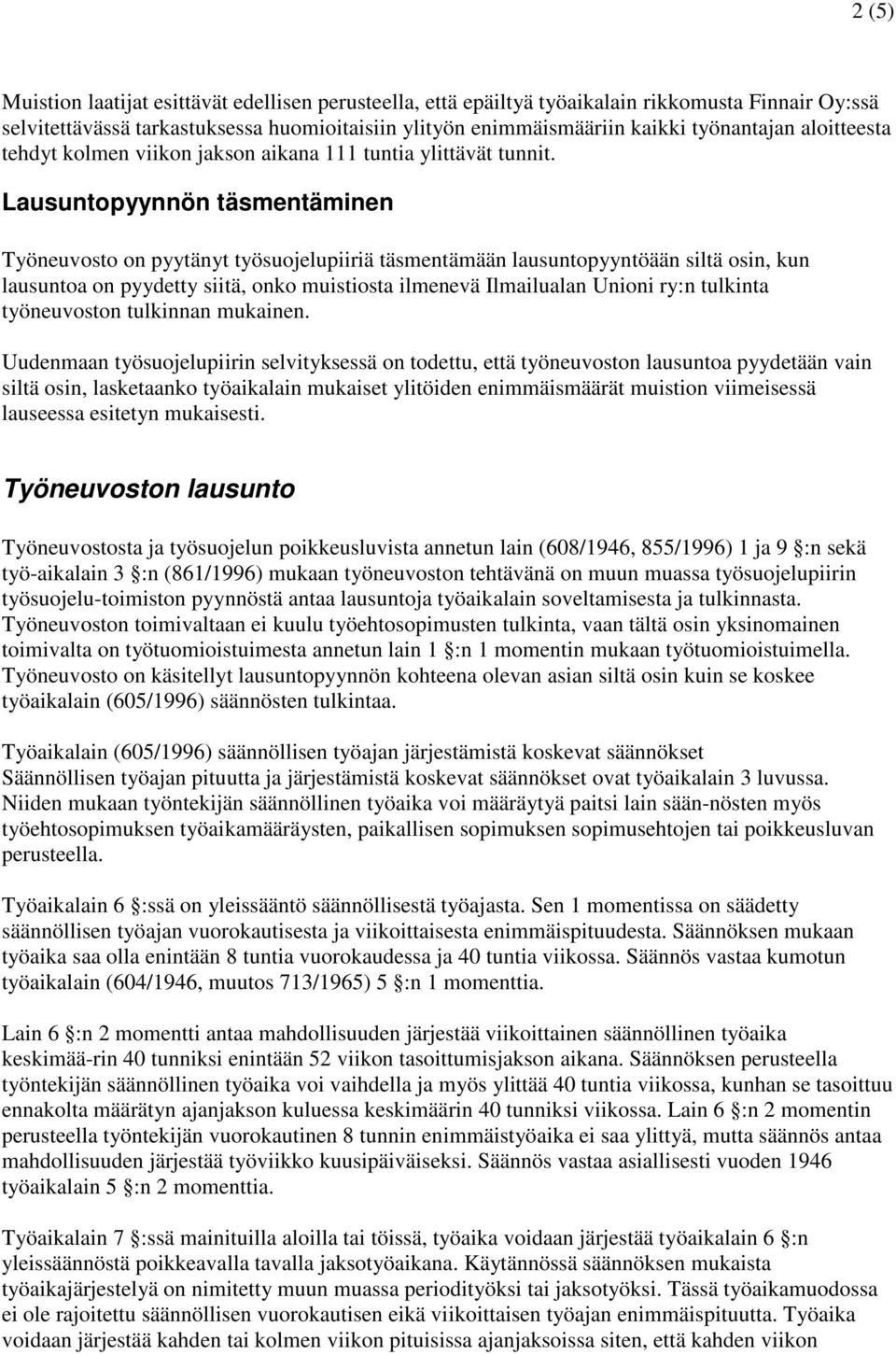 Lausuntopyynnön täsmentäminen Työneuvosto on pyytänyt työsuojelupiiriä täsmentämään lausuntopyyntöään siltä osin, kun lausuntoa on pyydetty siitä, onko muistiosta ilmenevä Ilmailualan Unioni ry:n