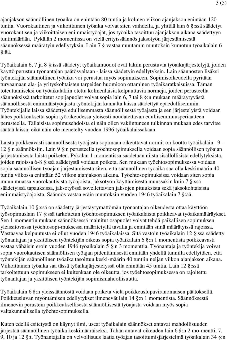 tuntimäärään. Pykälän 2 momentissa on vielä erityissäännös jaksotyön järjestämisestä säännöksessä määrätyin edellytyksin. Lain 7 vastaa muutamin muutoksin kumotun työaikalain 6 :ää.